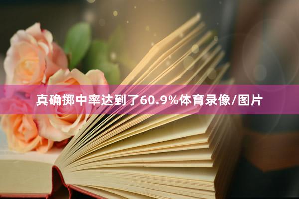 真确掷中率达到了60.9%体育录像/图片