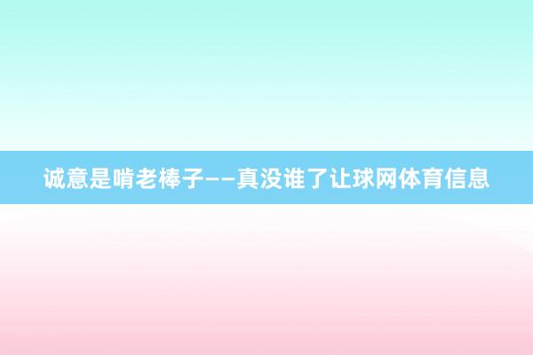 诚意是啃老棒子——真没谁了让球网体育信息
