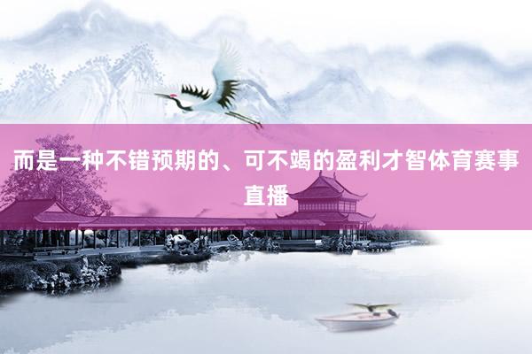 而是一种不错预期的、可不竭的盈利才智体育赛事直播