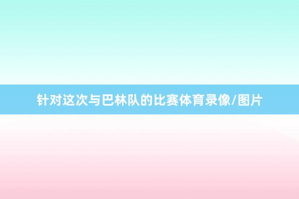 针对这次与巴林队的比赛体育录像/图片