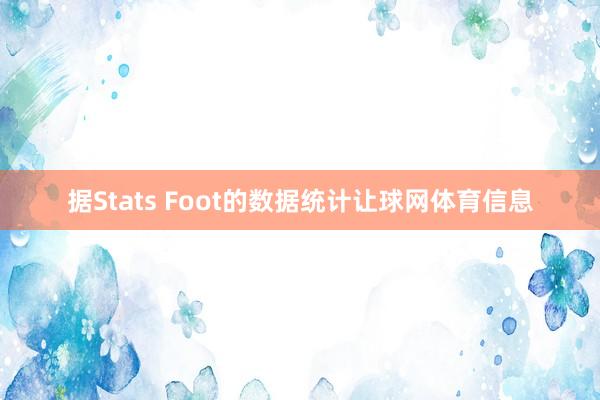 据Stats Foot的数据统计让球网体育信息
