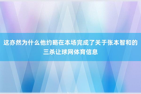 这亦然为什么他约略在本场完成了关于张本智和的三杀让球网体育信息