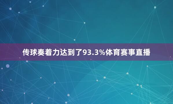 传球奏着力达到了93.3%体育赛事直播
