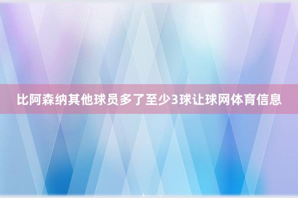 比阿森纳其他球员多了至少3球让球网体育信息