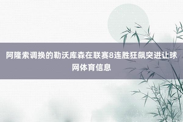 阿隆索调换的勒沃库森在联赛8连胜狂飙突进让球网体育信息