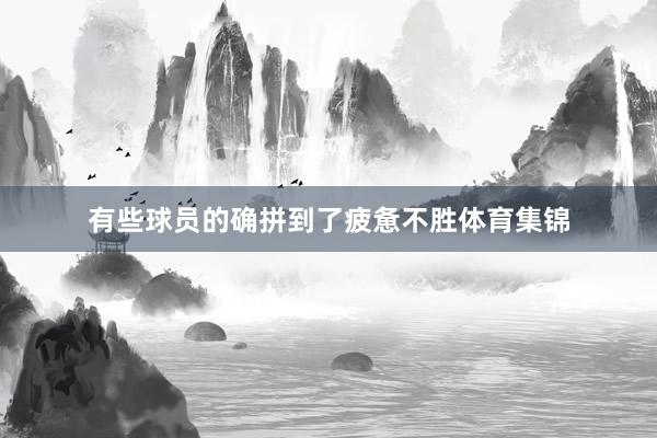 有些球员的确拼到了疲惫不胜体育集锦
