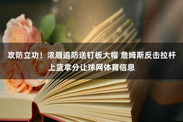 攻防立功！浓眉追防送钉板大帽 詹姆斯反击拉杆上篮拿分让球网体育信息