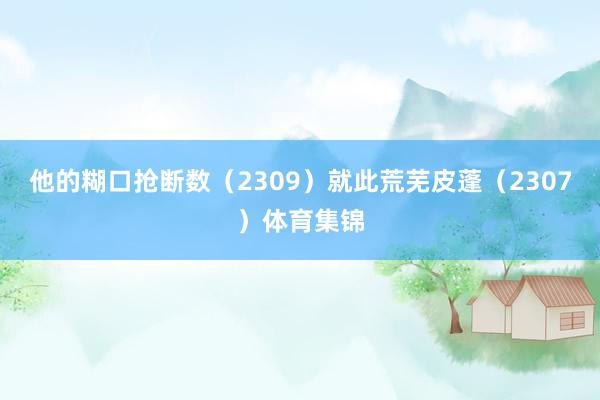 他的糊口抢断数（2309）就此荒芜皮蓬（2307）体育集锦