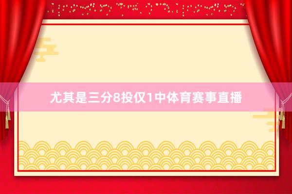 尤其是三分8投仅1中体育赛事直播