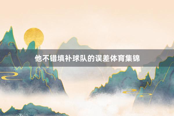 他不错填补球队的误差体育集锦