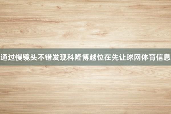 通过慢镜头不错发现科隆博越位在先让球网体育信息