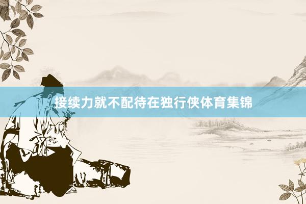 接续力就不配待在独行侠体育集锦