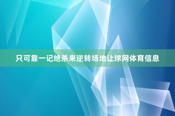 只可靠一记绝杀来逆转场地让球网体育信息