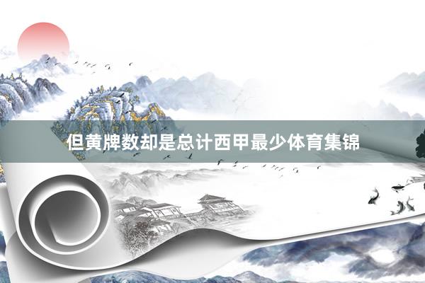 但黄牌数却是总计西甲最少体育集锦
