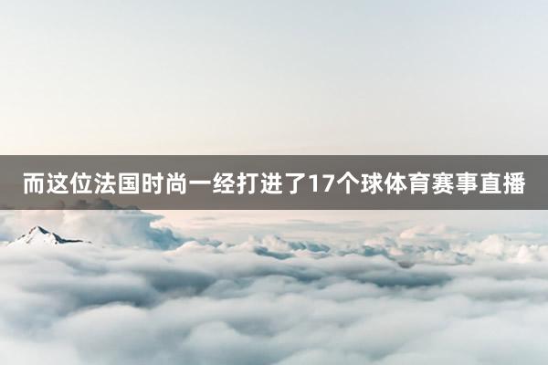 而这位法国时尚一经打进了17个球体育赛事直播