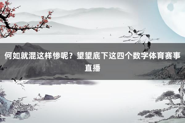 何如就混这样惨呢？望望底下这四个数字体育赛事直播