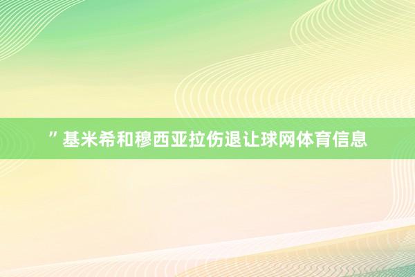 ”基米希和穆西亚拉伤退让球网体育信息