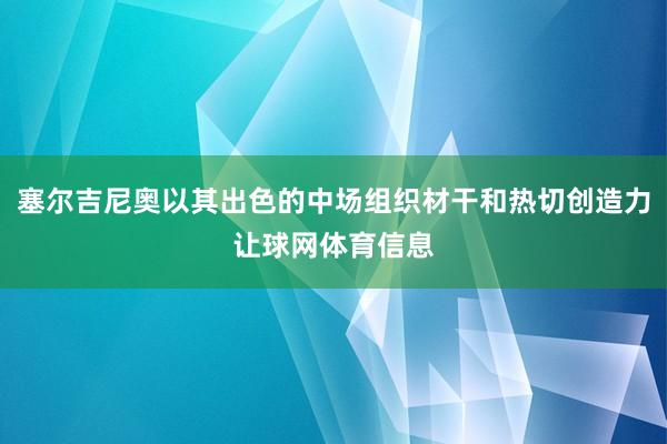 塞尔吉尼奥以其出色的中场组织材干和热切创造力让球网体育信息