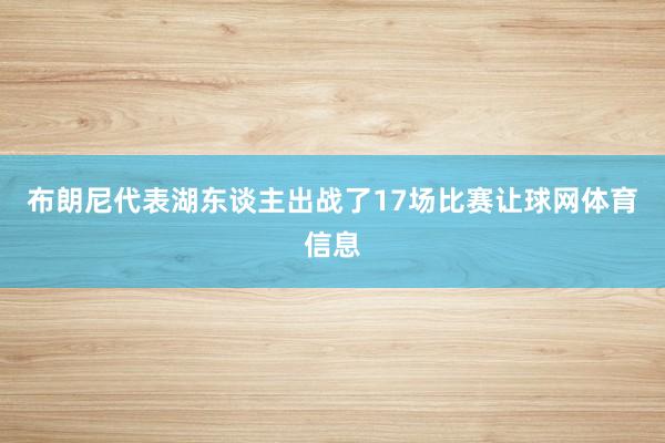 布朗尼代表湖东谈主出战了17场比赛让球网体育信息