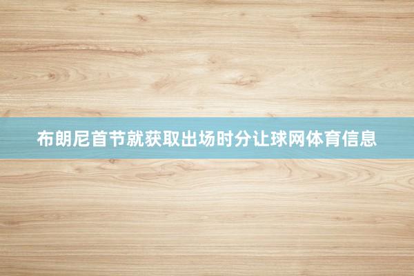 布朗尼首节就获取出场时分让球网体育信息