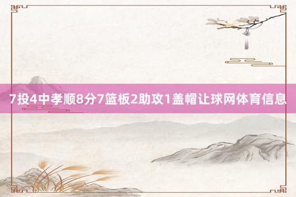 7投4中孝顺8分7篮板2助攻1盖帽让球网体育信息