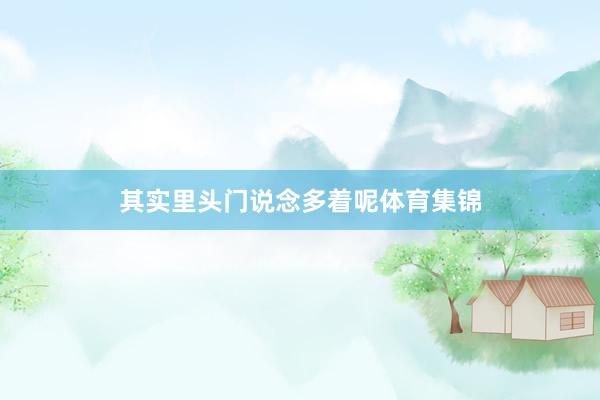 其实里头门说念多着呢体育集锦