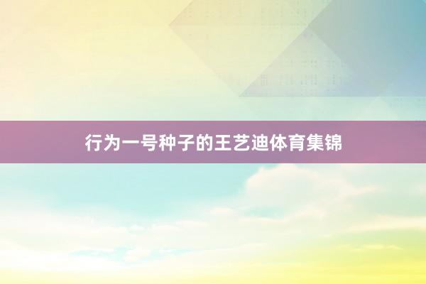 行为一号种子的王艺迪体育集锦