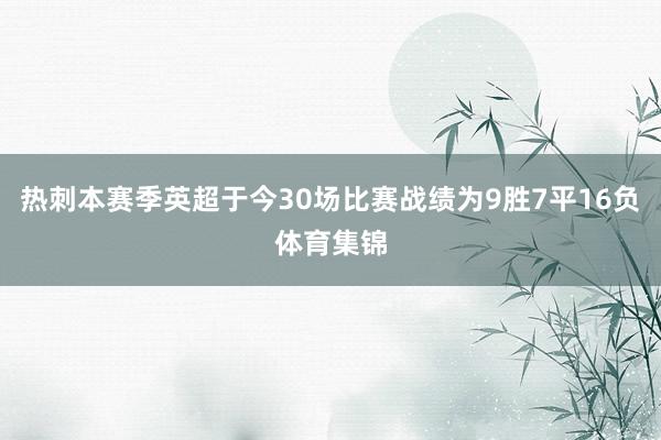热刺本赛季英超于今30场比赛战绩为9胜7平16负体育集锦
