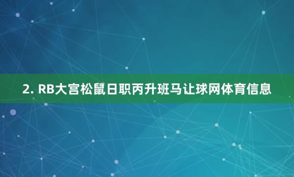 2. RB大宫松鼠日职丙升班马让球网体育信息