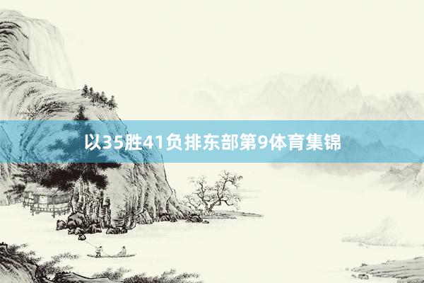 以35胜41负排东部第9体育集锦