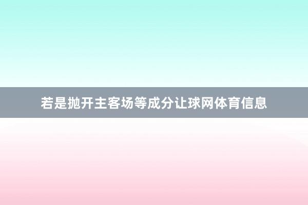 若是抛开主客场等成分让球网体育信息
