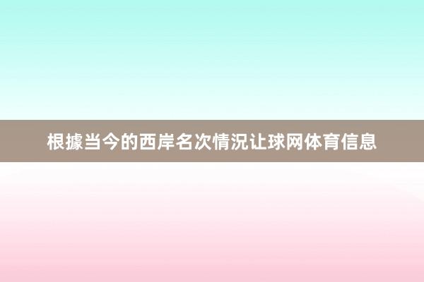 根據当今的西岸名次情況让球网体育信息