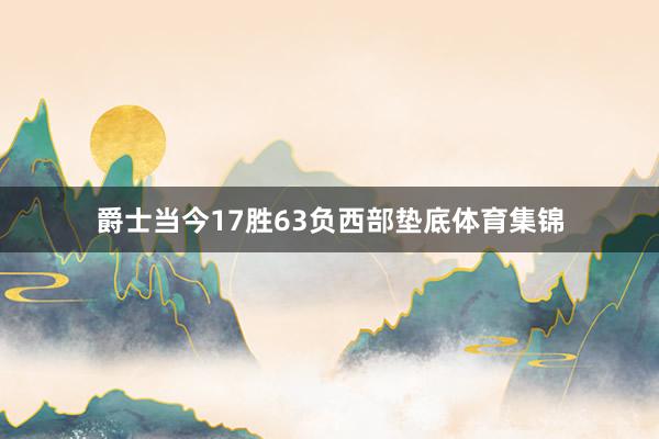 爵士当今17胜63负西部垫底体育集锦