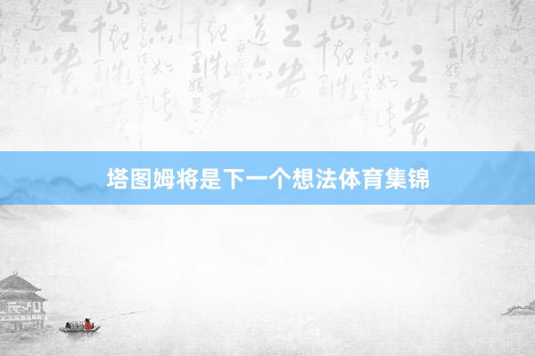 塔图姆将是下一个想法体育集锦