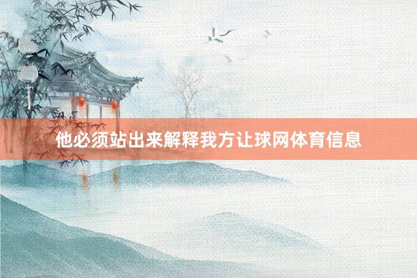 他必须站出来解释我方让球网体育信息