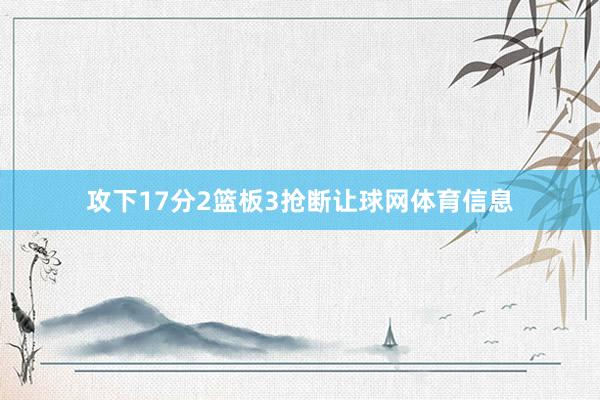 攻下17分2篮板3抢断让球网体育信息