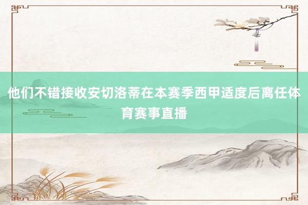 他们不错接收安切洛蒂在本赛季西甲适度后离任体育赛事直播