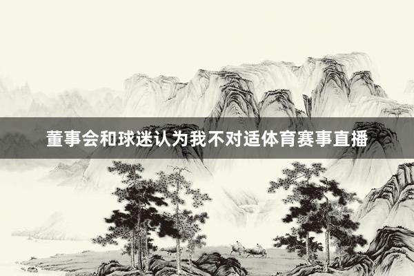 董事会和球迷认为我不对适体育赛事直播