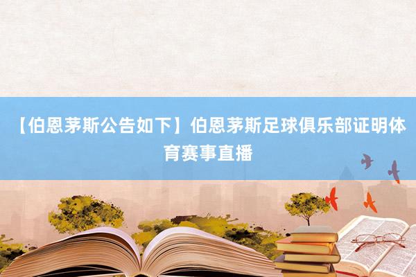 【伯恩茅斯公告如下】伯恩茅斯足球俱乐部证明体育赛事直播
