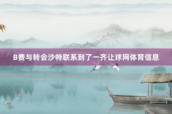 B费与转会沙特联系到了一齐让球网体育信息