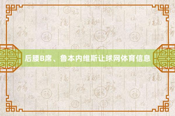 后腰B席、鲁本内维斯让球网体育信息