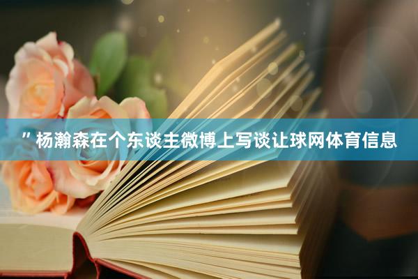 ”杨瀚森在个东谈主微博上写谈让球网体育信息