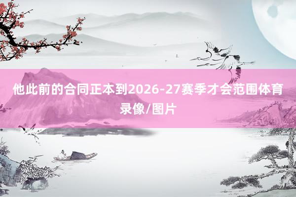 他此前的合同正本到2026-27赛季才会范围体育录像/图片