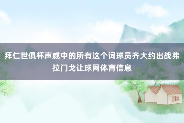 拜仁世俱杯声威中的所有这个词球员齐大约出战弗拉门戈让球网体育信息