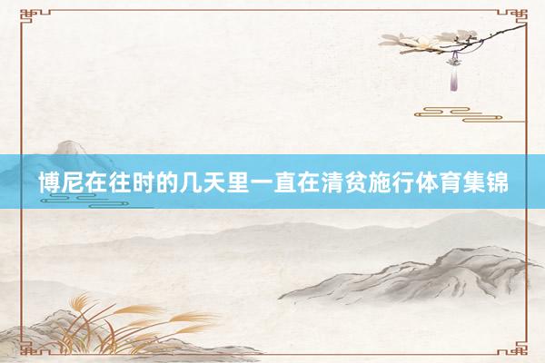 博尼在往时的几天里一直在清贫施行体育集锦