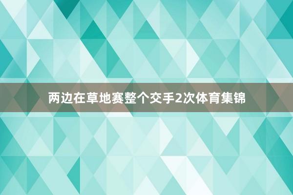 两边在草地赛整个交手2次体育集锦