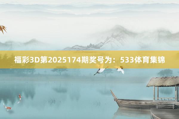 福彩3D第2025174期奖号为：533体育集锦