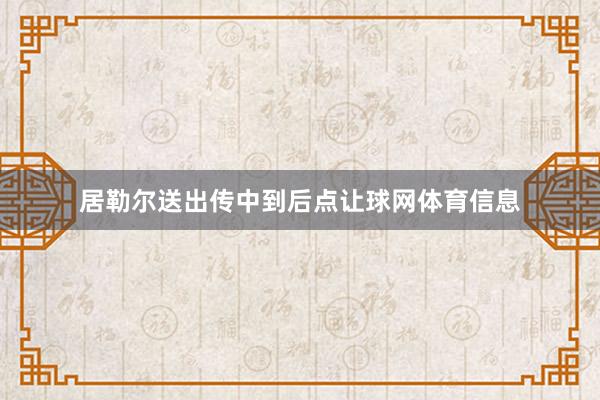 居勒尔送出传中到后点让球网体育信息