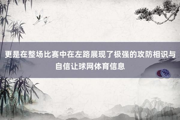 更是在整场比赛中在左路展现了极强的攻防相识与自信让球网体育信息