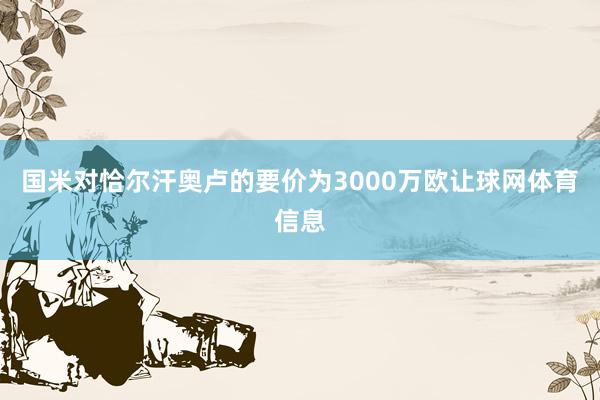 国米对恰尔汗奥卢的要价为3000万欧让球网体育信息